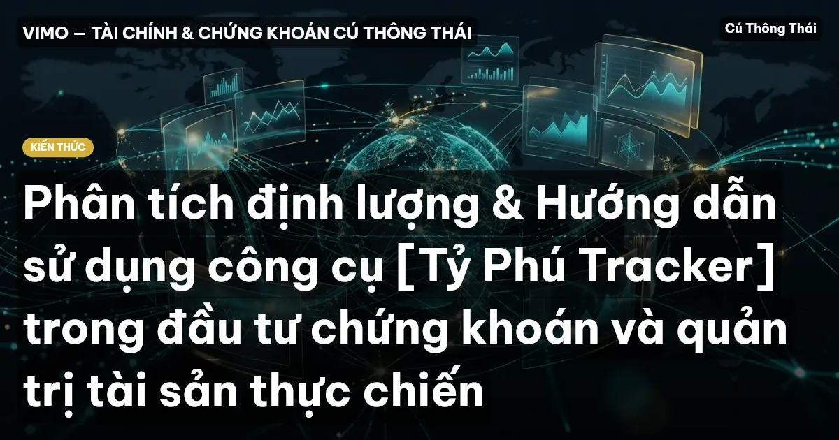 Phân tích định lượng & Hướng dẫn sử dụng công cụ [Tỷ Phú Tracker] trong đầu tư chứng khoán và quản trị tài sản thực chiến