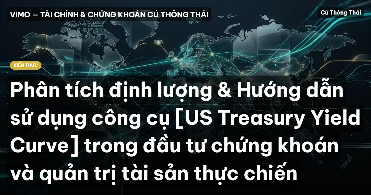 Phân tích định lượng & Hướng dẫn sử dụng công cụ [US Treasury Yield Curve] trong đầu tư chứng khoán và quản trị tài sản thực chiến