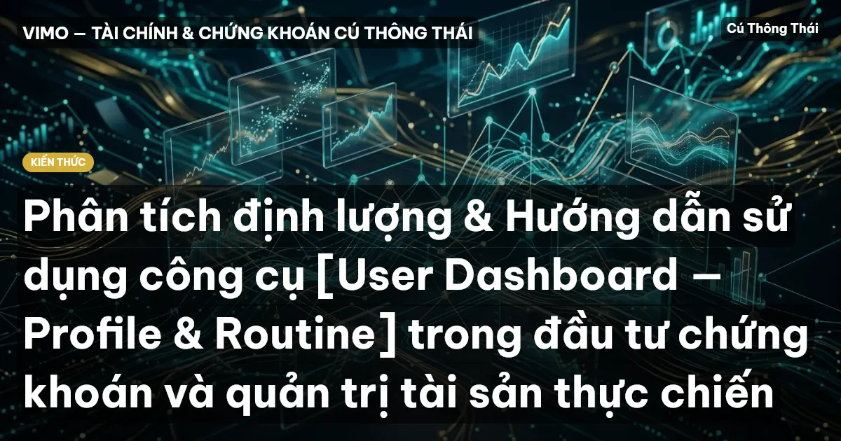 Phân tích định lượng & Hướng dẫn sử dụng công cụ [User Dashboard — Profile & Routine] trong đầu tư chứng khoán và quản trị tài sản thực chiến