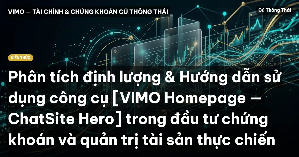 Phân tích định lượng & Hướng dẫn sử dụng công cụ [VIMO Homepage — ChatSite Hero] trong đầu tư chứng khoán và quản trị tài sản thực chiến