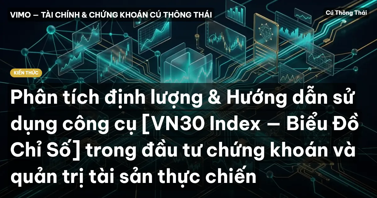 Phân tích định lượng & Hướng dẫn sử dụng công cụ [VN30 Index — Biểu Đồ Chỉ Số] trong đầu tư chứng khoán và quản trị tài sản thực chiến