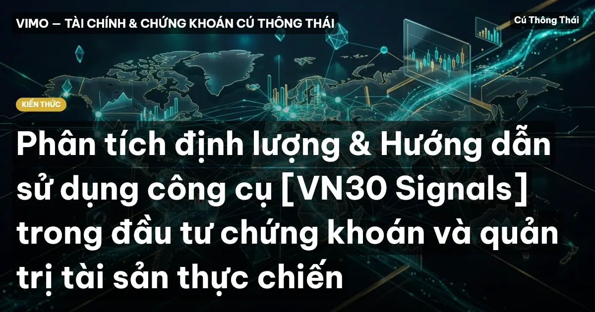 Phân tích định lượng & Hướng dẫn sử dụng công cụ [VN30 Signals] trong đầu tư chứng khoán và quản trị tài sản thực chiến