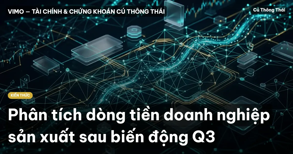 Phân tích dòng tiền doanh nghiệp sản xuất sau biến động Q3