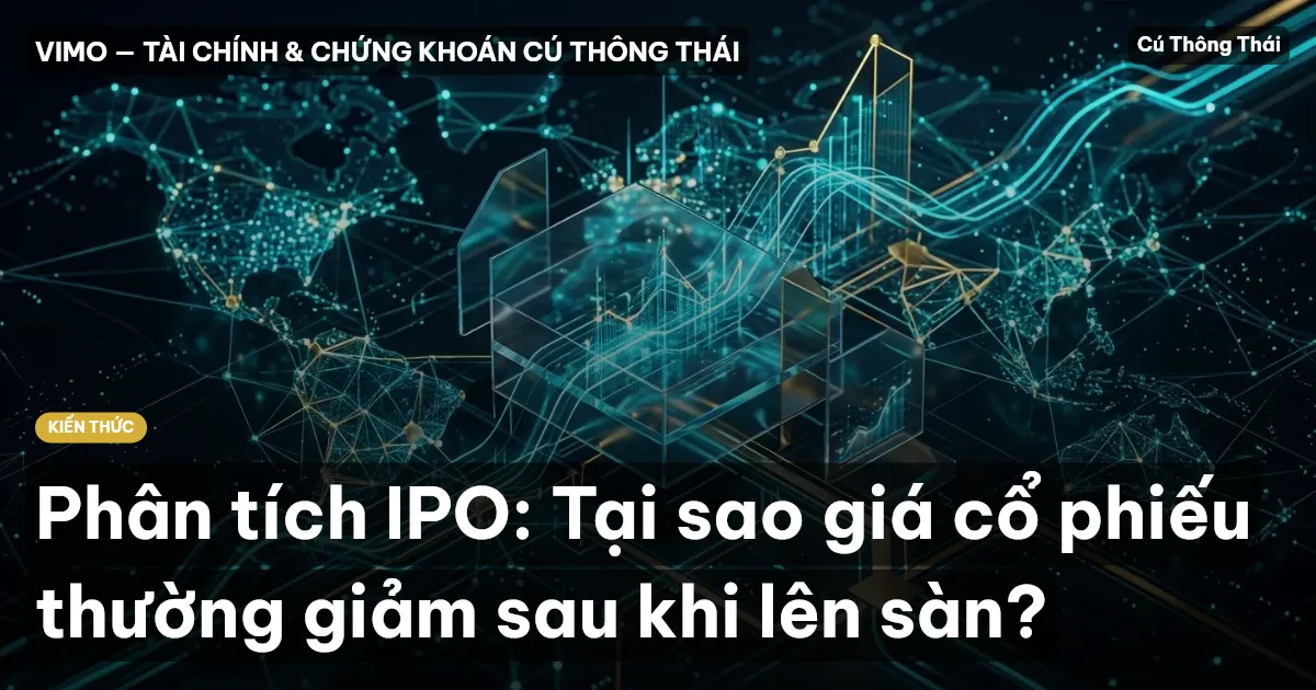 Phân tích IPO: Tại sao giá cổ phiếu thường giảm sau khi lên sàn?