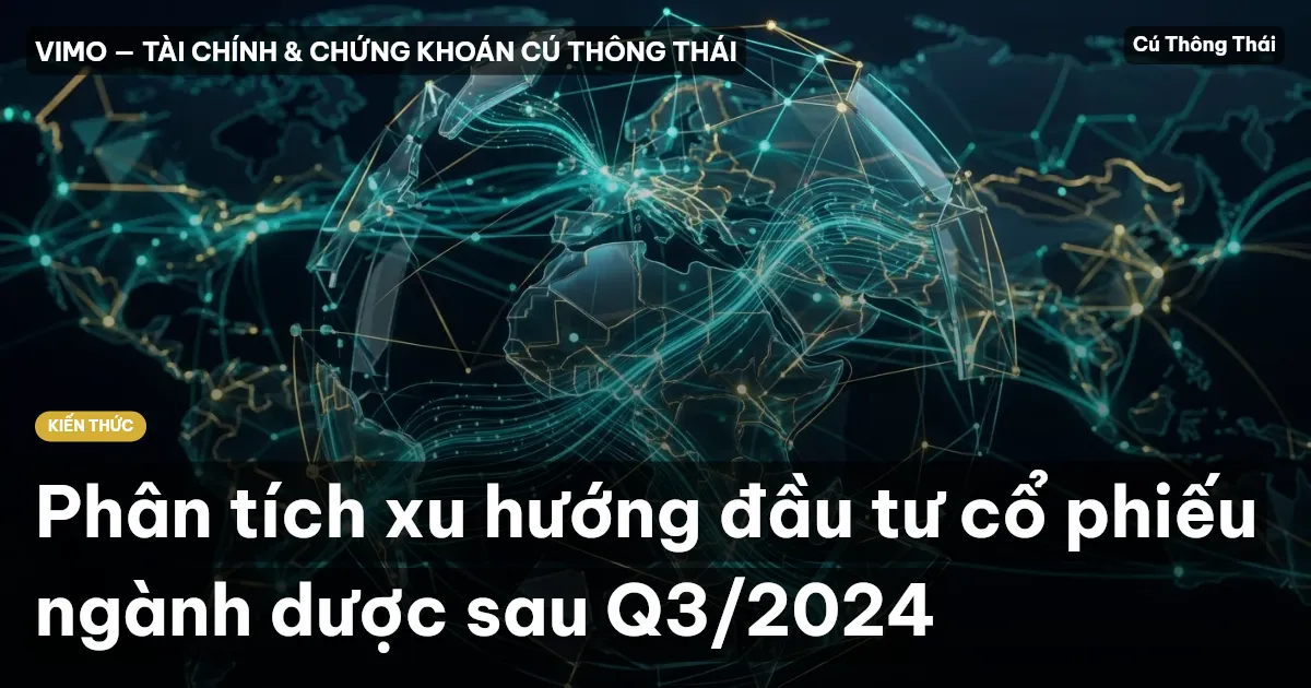 Phân tích xu hướng đầu tư cổ phiếu ngành dược sau Q3/2024