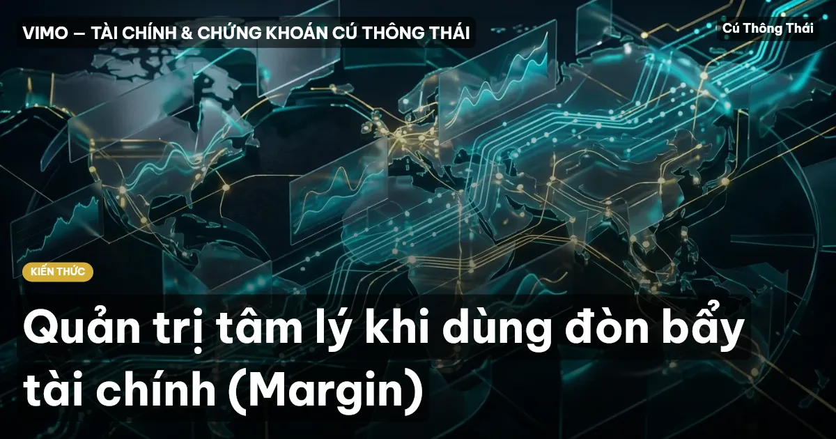 Quản trị tâm lý khi dùng đòn bẩy tài chính (Margin)