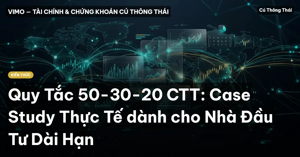 Quy Tắc 50-30-20 CTT: Case Study Thực Tế dành cho Nhà Đầu Tư Dài Hạn