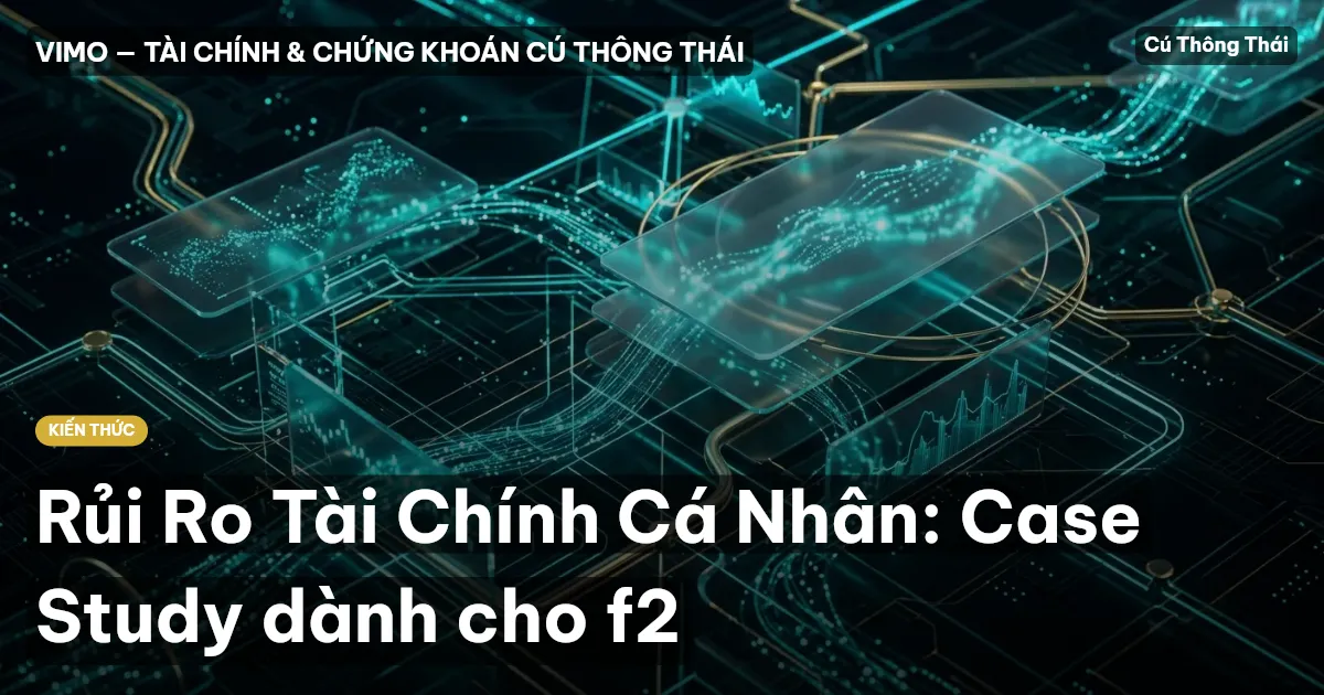 Rủi Ro Tài Chính Cá Nhân: Case Study dành cho f2