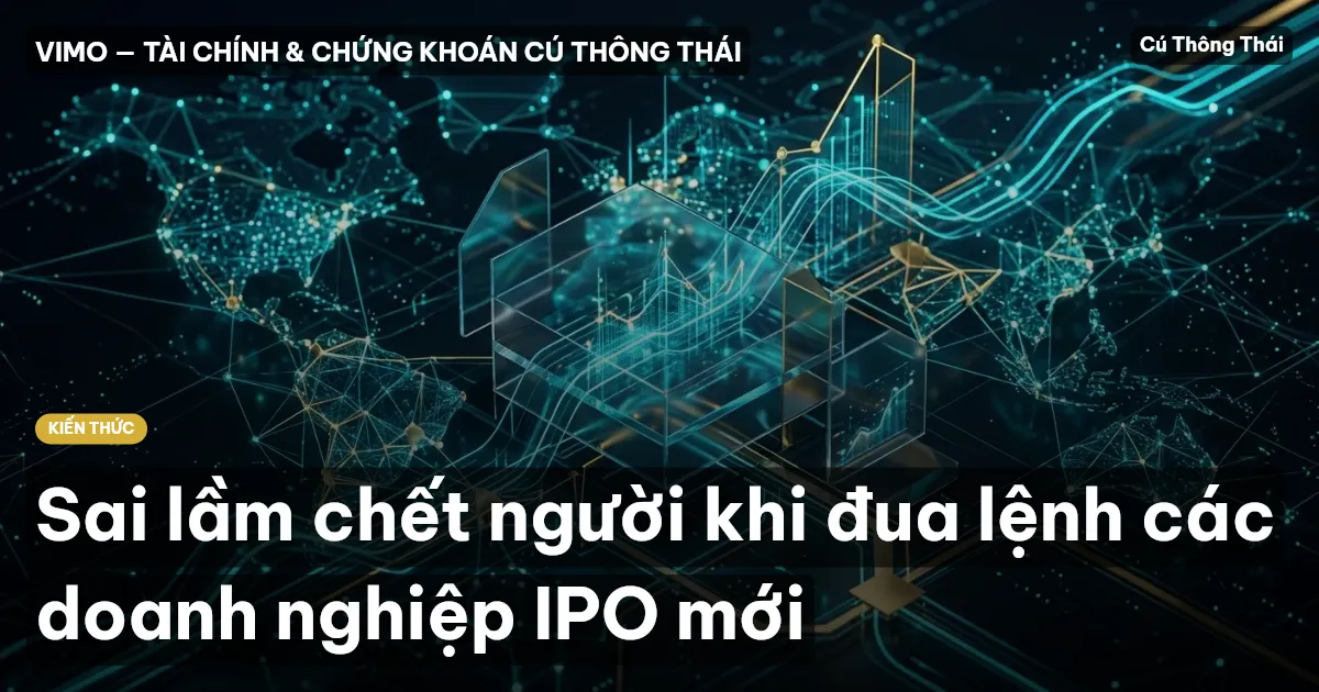 Sai lầm chết người khi đua lệnh các doanh nghiệp IPO mới