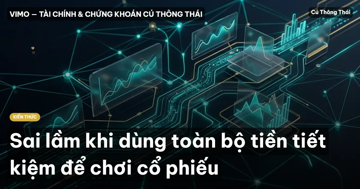 Sai lầm khi dùng toàn bộ tiền tiết kiệm để chơi cổ phiếu