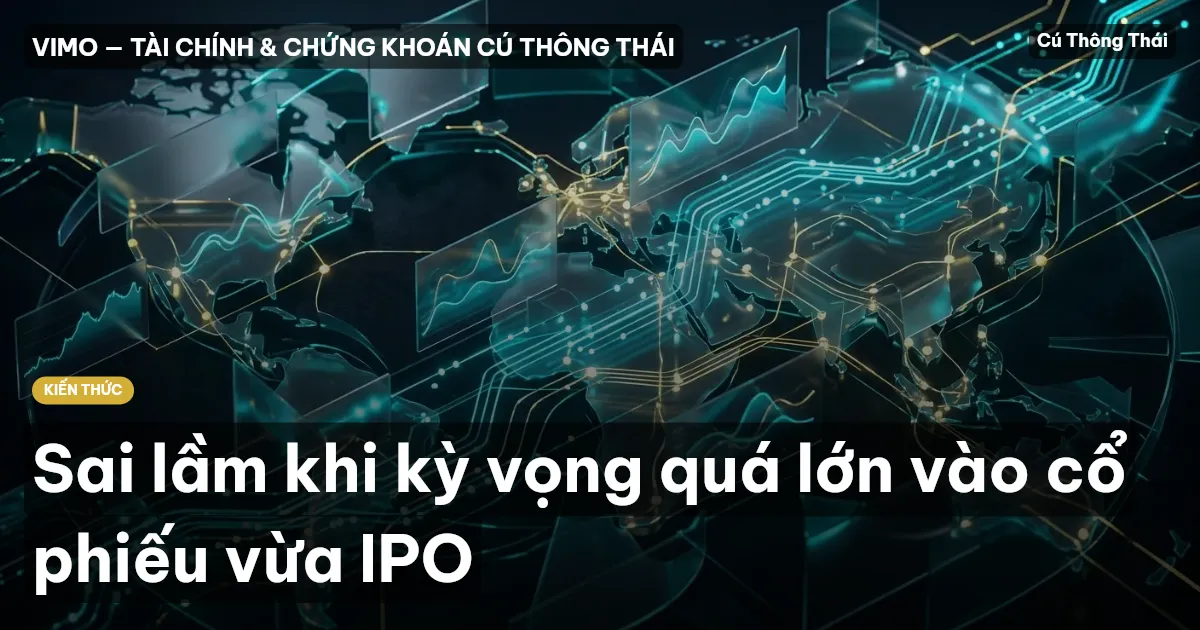 Sai lầm khi kỳ vọng quá lớn vào cổ phiếu vừa IPO