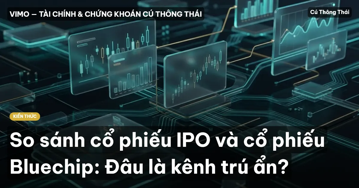 So sánh cổ phiếu IPO và cổ phiếu Bluechip: Đâu là kênh trú ẩn?