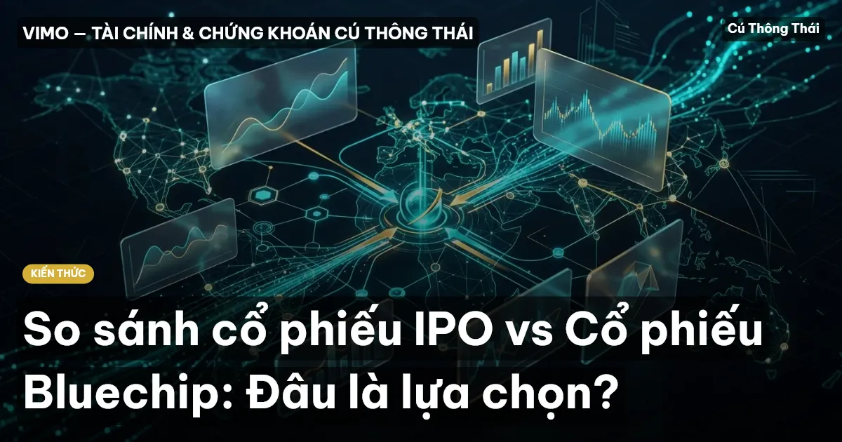 So sánh cổ phiếu IPO vs Cổ phiếu Bluechip: Đâu là lựa chọn?