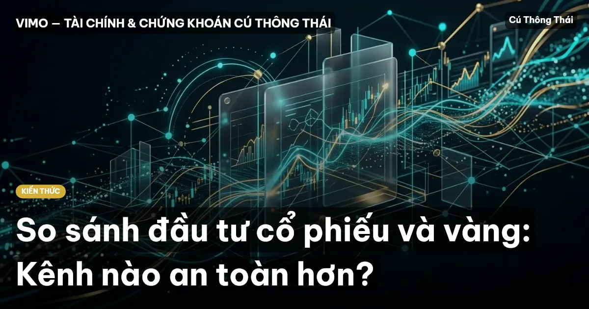 So sánh đầu tư cổ phiếu và vàng: Kênh nào an toàn hơn?