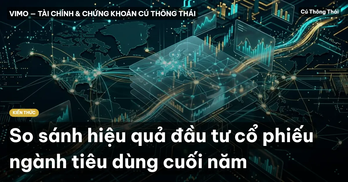 So sánh hiệu quả đầu tư cổ phiếu ngành tiêu dùng cuối năm