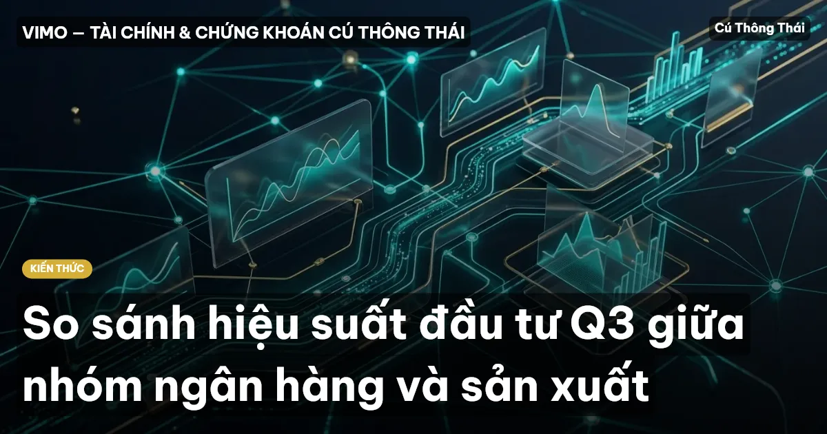So sánh hiệu suất đầu tư Q3 giữa nhóm ngân hàng và sản xuất