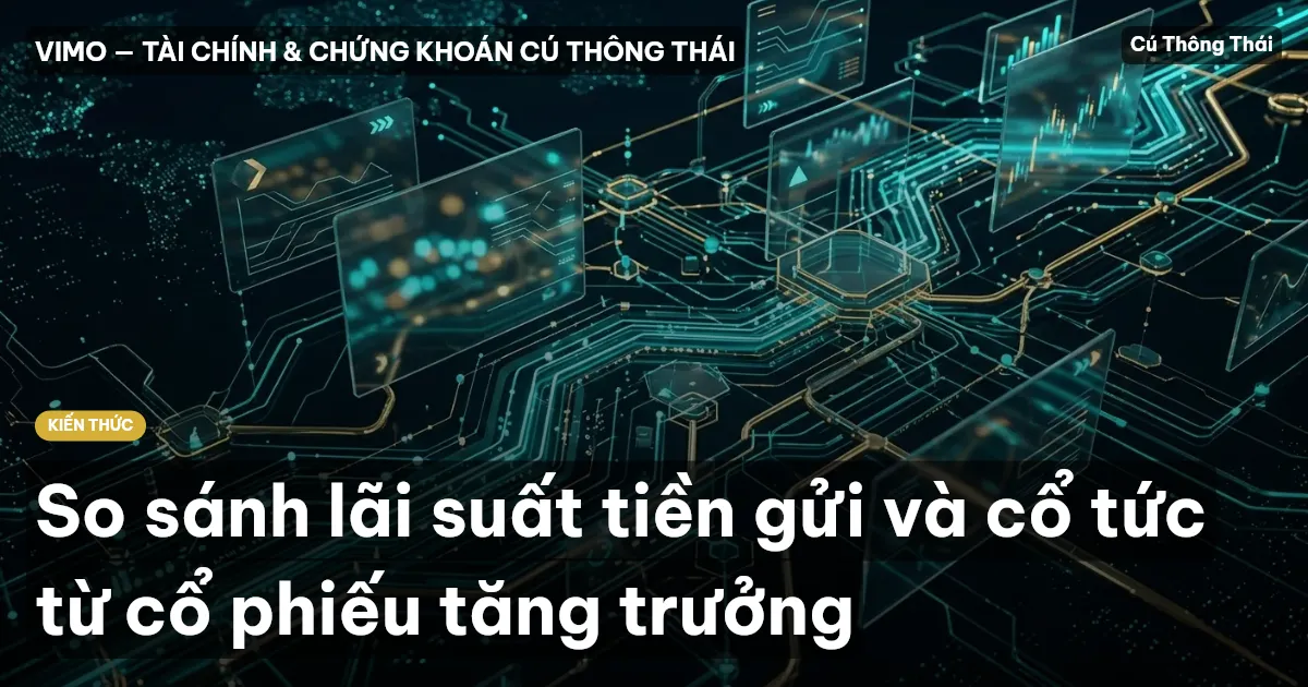 So sánh lãi suất tiền gửi và cổ tức từ cổ phiếu tăng trưởng