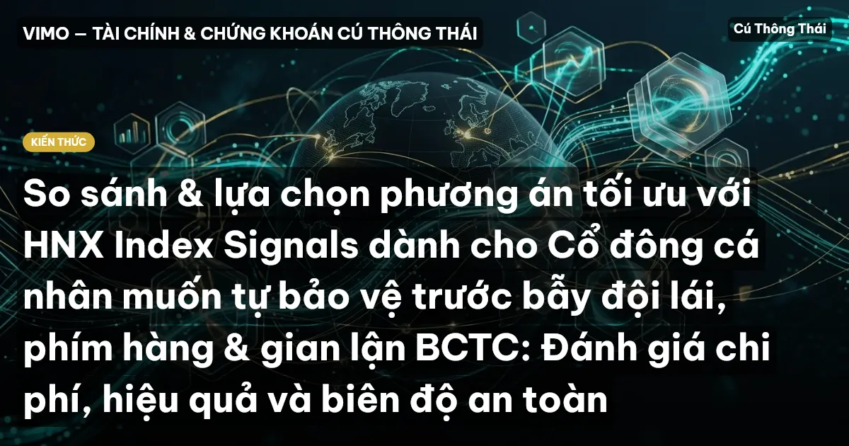 So sánh & lựa chọn phương án tối ưu với HNX Index Signals dành cho Cổ đông cá nhân muốn tự bảo vệ trước bẫy đội lái, phím hàng & gian lận BCTC: Đánh giá chi phí, hiệu quả và biên độ an toàn