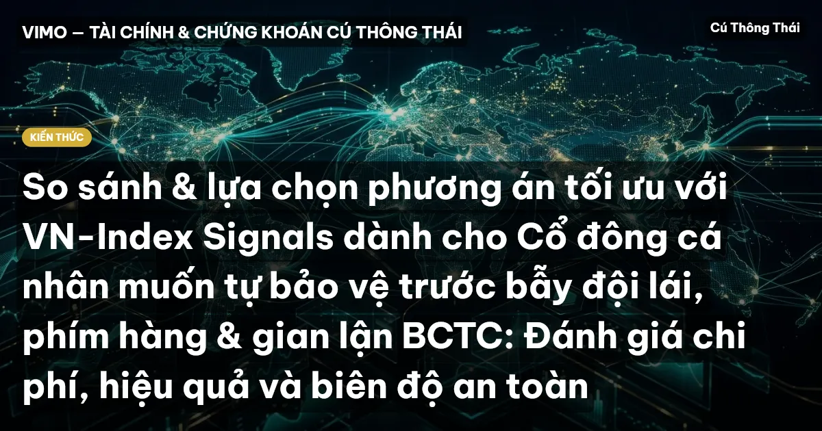 So sánh & lựa chọn phương án tối ưu với VN-Index Signals dành cho Cổ đông cá nhân muốn tự bảo vệ trước bẫy đội lái, phím hàng & gian lận BCTC: Đánh giá chi phí, hiệu quả và biên độ an toàn