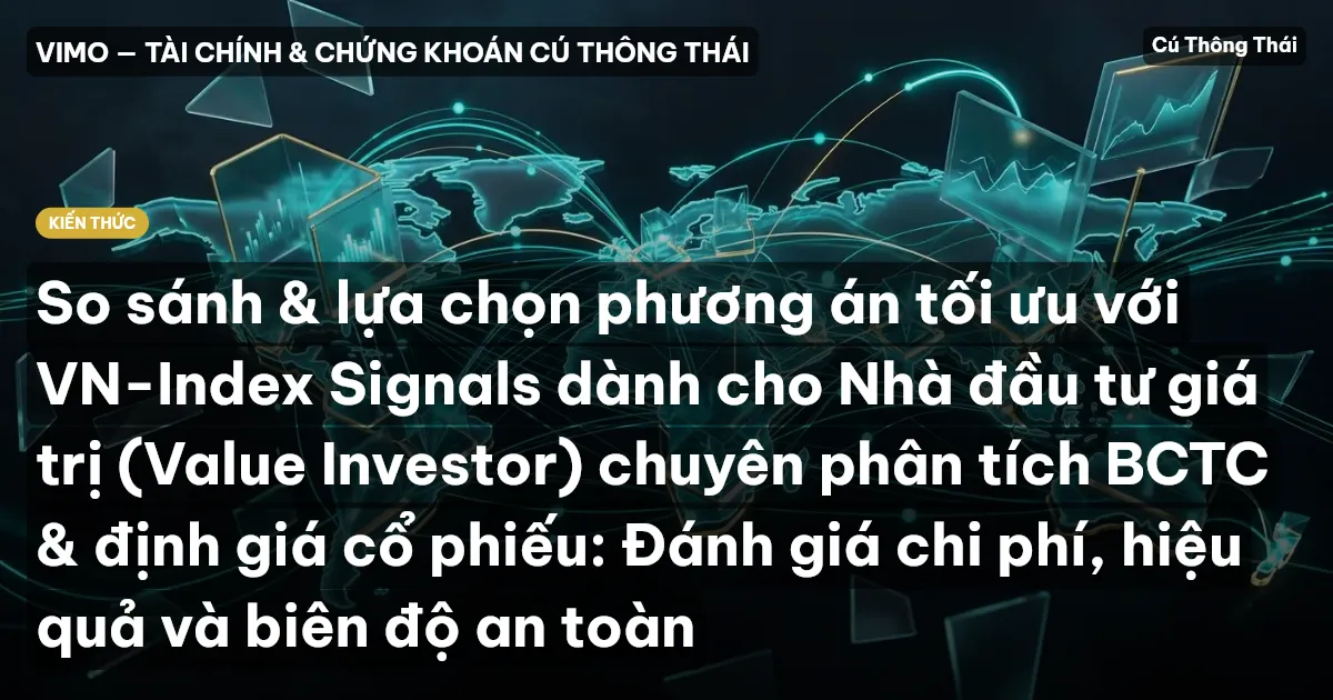 So sánh & lựa chọn phương án tối ưu với VN-Index Signals dành cho Nhà đầu tư giá trị (Value Investor) chuyên phân tích BCTC & định giá cổ phiếu: Đánh giá chi phí, hiệu quả và biên độ an toàn