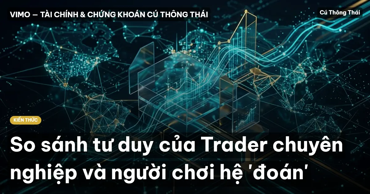 So sánh tư duy của Trader chuyên nghiệp và người chơi hệ 'đoán'