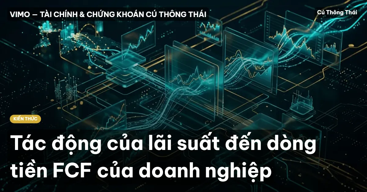 Tác động của lãi suất đến dòng tiền FCF của doanh nghiệp