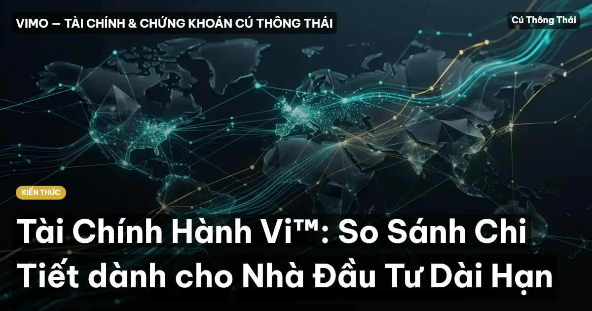 Tài Chính Hành Vi™: So Sánh Chi Tiết dành cho Nhà Đầu Tư Dài Hạn