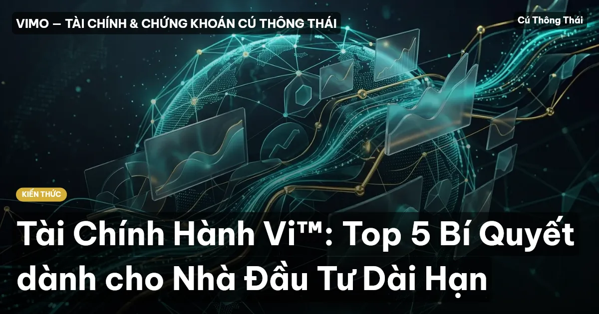 Tài Chính Hành Vi™: Top 5 Bí Quyết dành cho Nhà Đầu Tư Dài Hạn