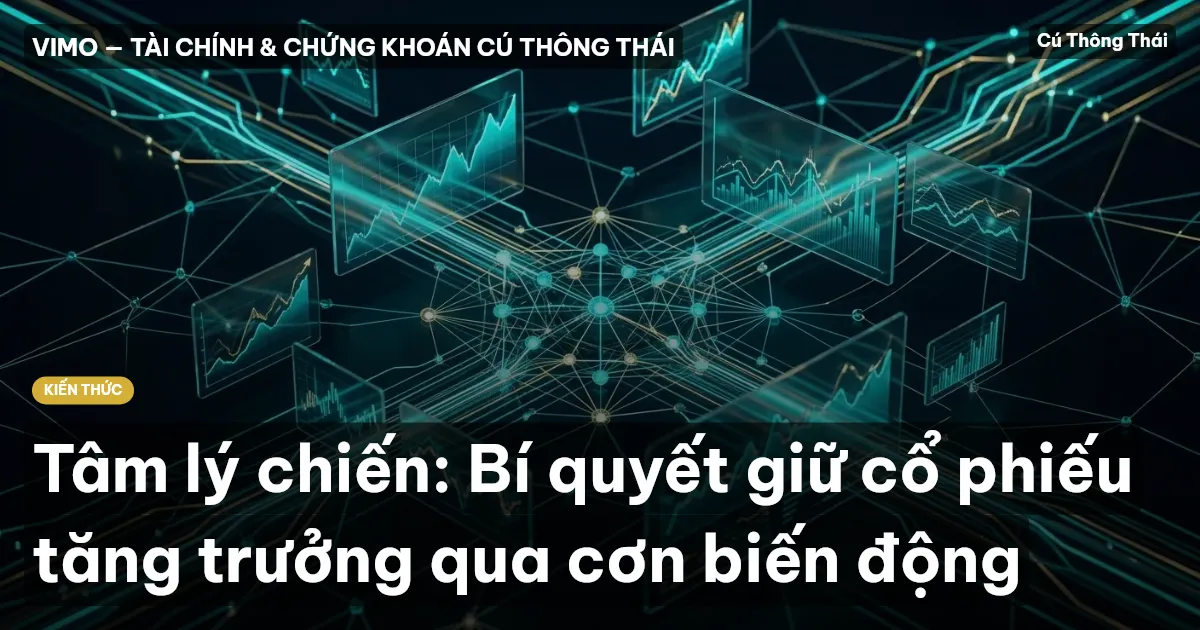 Tâm lý chiến: Bí quyết giữ cổ phiếu tăng trưởng qua cơn biến động