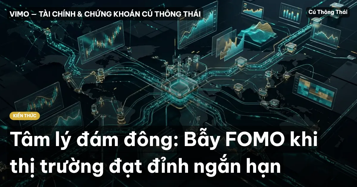 Tâm lý đám đông: Bẫy FOMO khi thị trường đạt đỉnh ngắn hạn