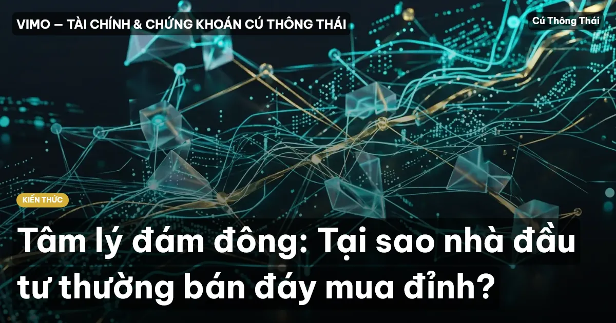 Tâm lý đám đông: Tại sao nhà đầu tư thường bán đáy mua đỉnh?