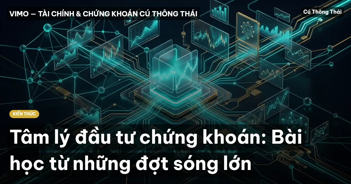 Tâm lý đầu tư chứng khoán: Bài học từ những đợt sóng lớn