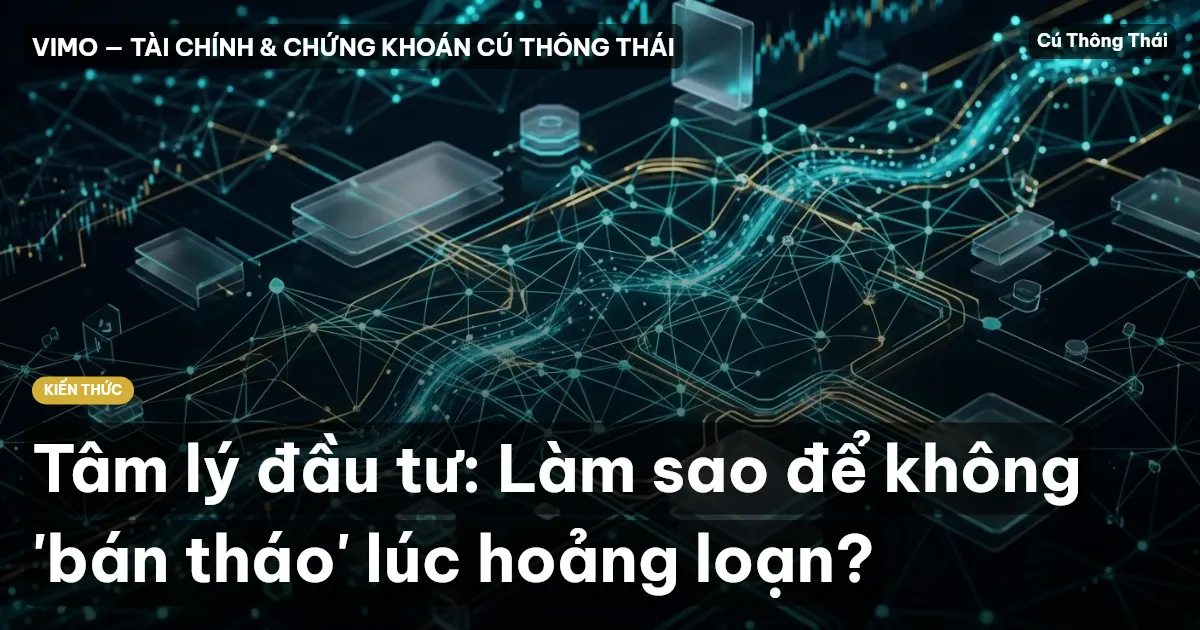 Tâm lý đầu tư: Làm sao để không 'bán tháo' lúc hoảng loạn?