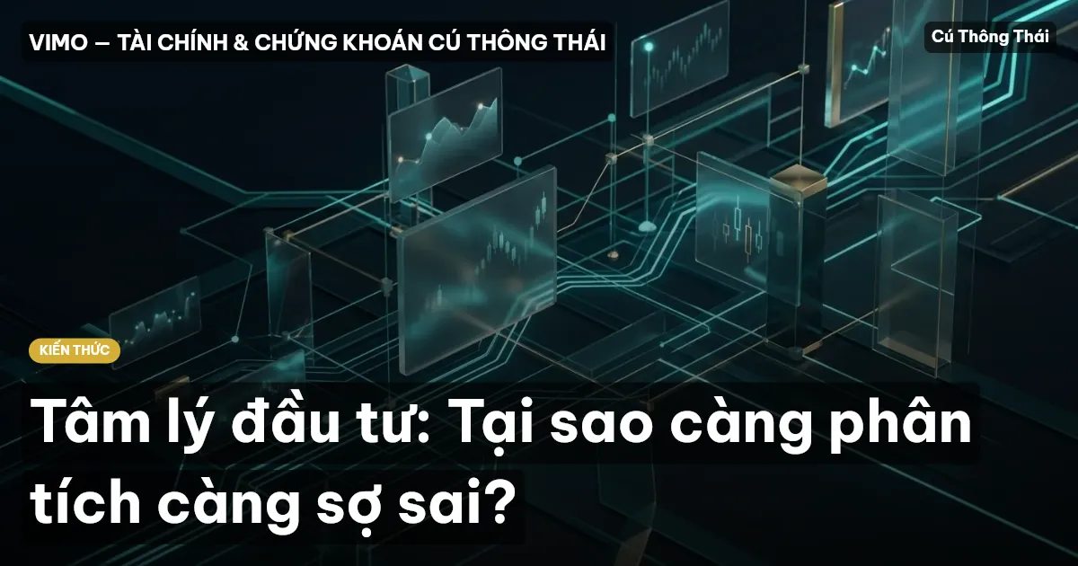 Tâm lý đầu tư: Tại sao càng phân tích càng sợ sai?