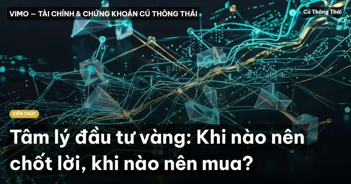 Tâm lý đầu tư vàng: Khi nào nên chốt lời, khi nào nên mua?