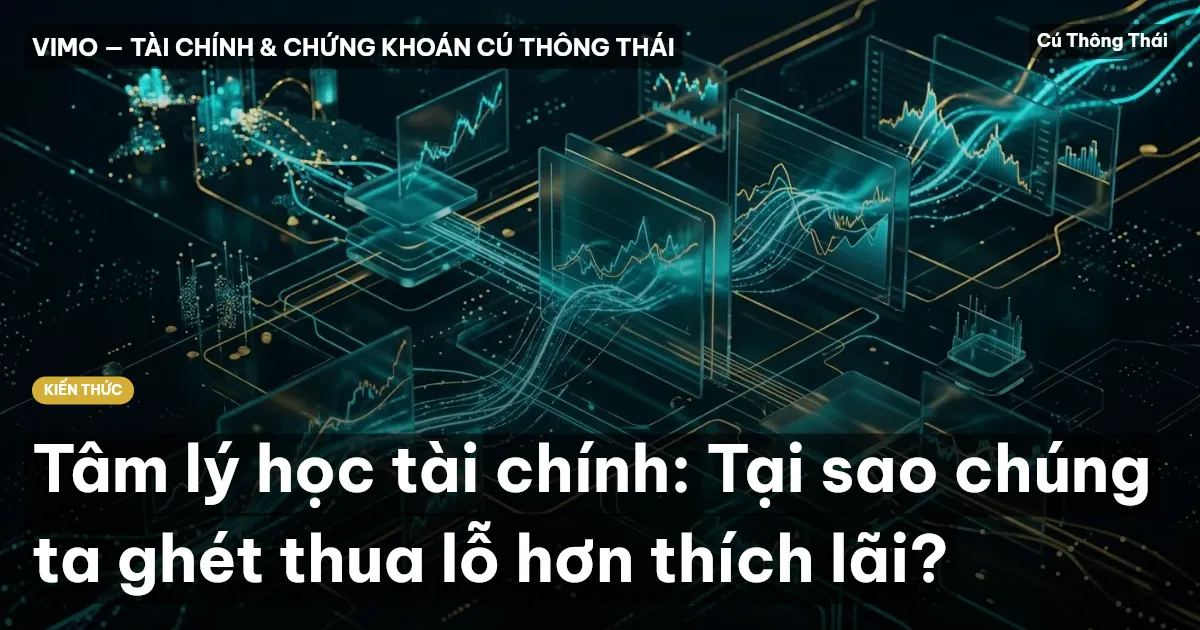 Tâm lý học tài chính: Tại sao chúng ta ghét thua lỗ hơn thích lãi?