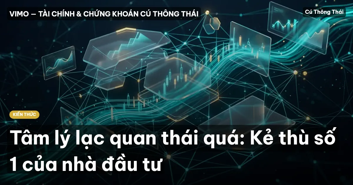 Tâm lý lạc quan thái quá: Kẻ thù số 1 của nhà đầu tư