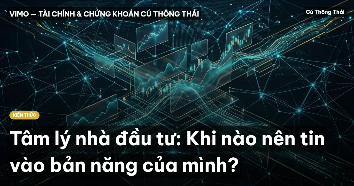Tâm lý nhà đầu tư: Khi nào nên tin vào bản năng của mình?