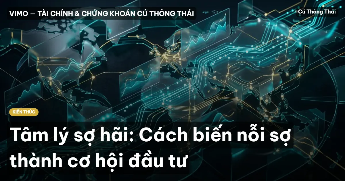 Tâm lý sợ hãi: Cách biến nỗi sợ thành cơ hội đầu tư