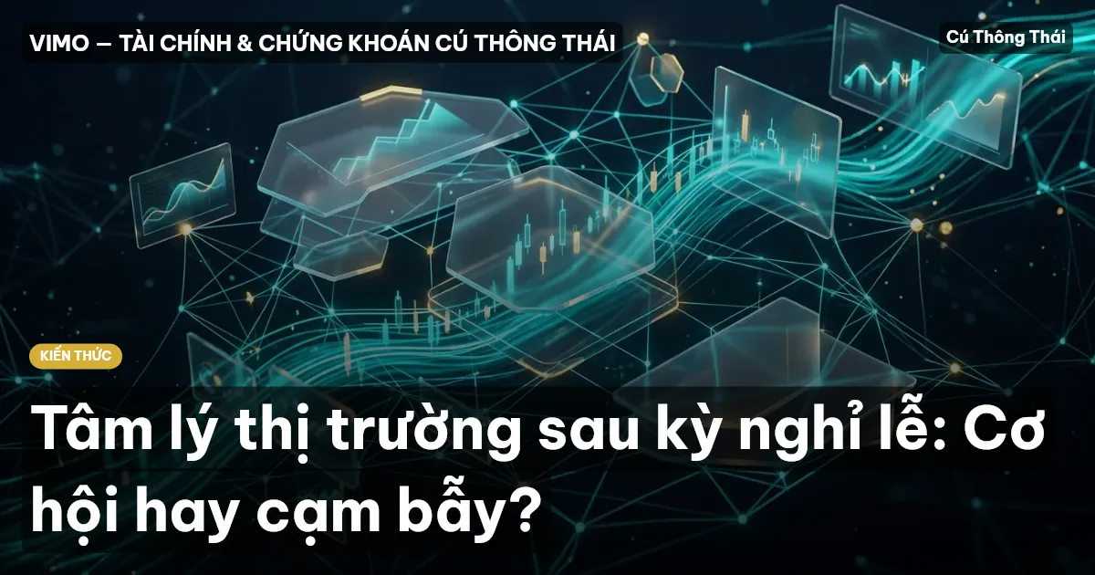 Tâm lý thị trường sau kỳ nghỉ lễ: Cơ hội hay cạm bẫy?