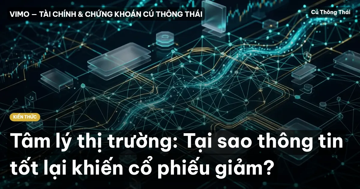 Tâm lý thị trường: Tại sao thông tin tốt lại khiến cổ phiếu giảm?