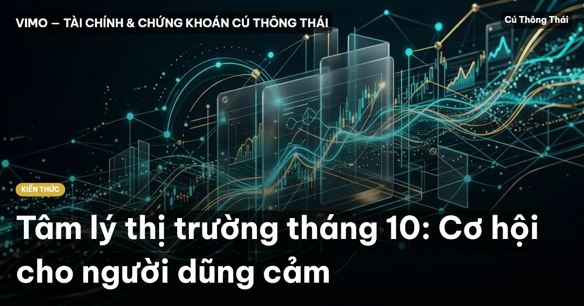 Tâm lý thị trường tháng 10: Cơ hội cho người dũng cảm