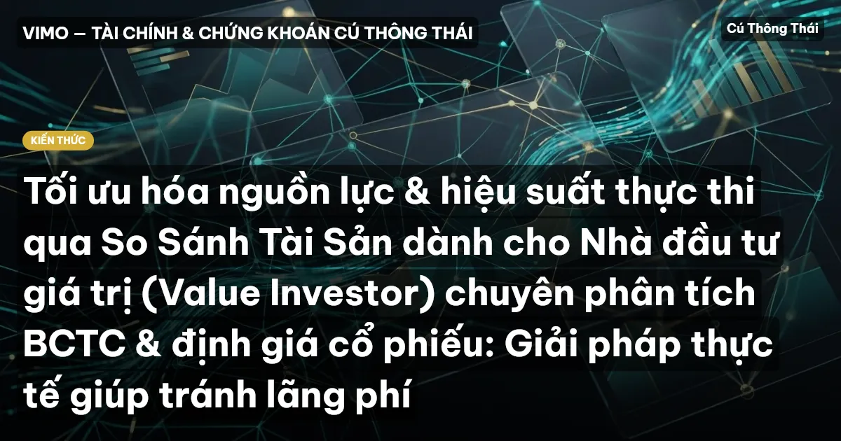 Tối ưu hóa nguồn lực & hiệu suất thực thi qua So Sánh Tài Sản dành cho Nhà đầu tư giá trị (Value Investor) chuyên phân tích BCTC & định giá cổ phiếu: Giải pháp thực tế giúp tránh lãng phí
