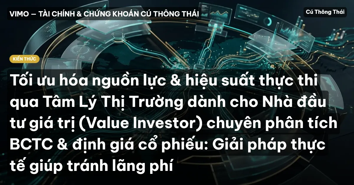 Tối ưu hóa nguồn lực & hiệu suất thực thi qua Tâm Lý Thị Trường dành cho Nhà đầu tư giá trị (Value Investor) chuyên phân tích BCTC & định giá cổ phiếu: Giải pháp thực tế giúp tránh lãng phí