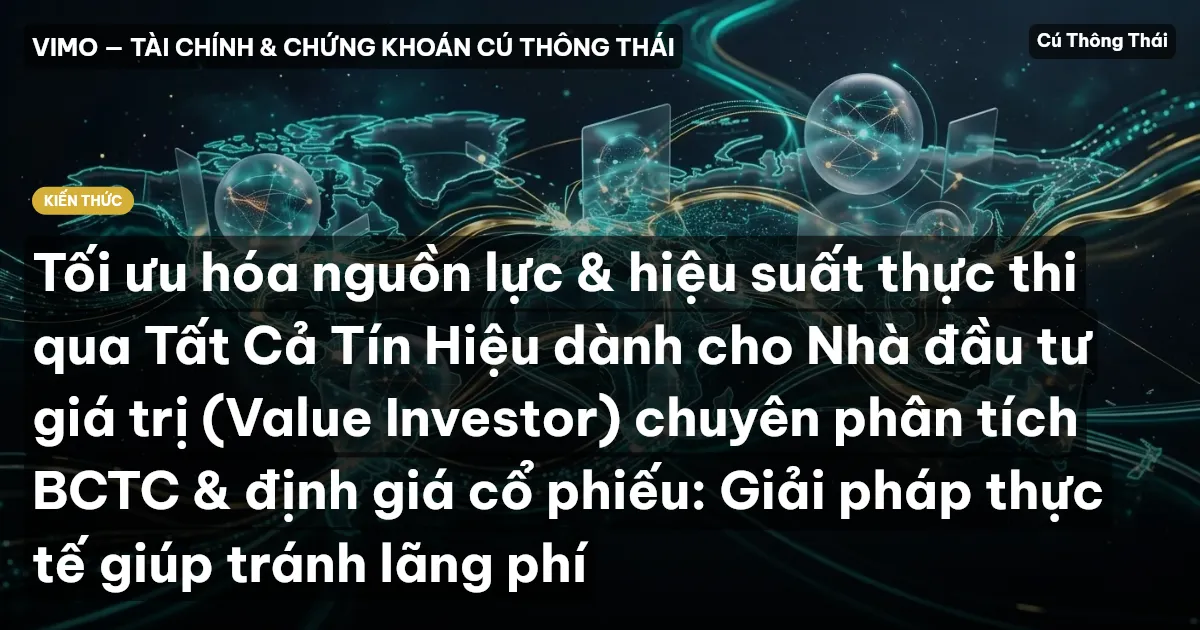 Tối ưu hóa nguồn lực & hiệu suất thực thi qua Tất Cả Tín Hiệu dành cho Nhà đầu tư giá trị (Value Investor) chuyên phân tích BCTC & định giá cổ phiếu: Giải pháp thực tế giúp tránh lãng phí