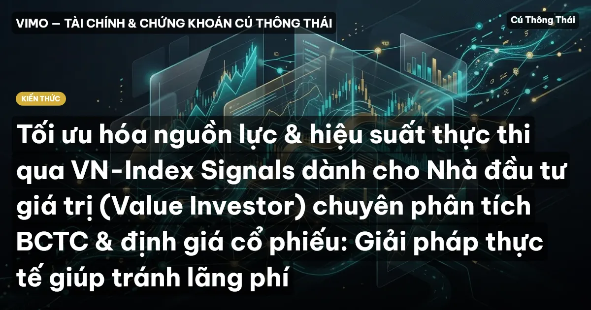Tối ưu hóa nguồn lực & hiệu suất thực thi qua VN-Index Signals dành cho Nhà đầu tư giá trị (Value Investor) chuyên phân tích BCTC & định giá cổ phiếu: Giải pháp thực tế giúp tránh lãng phí