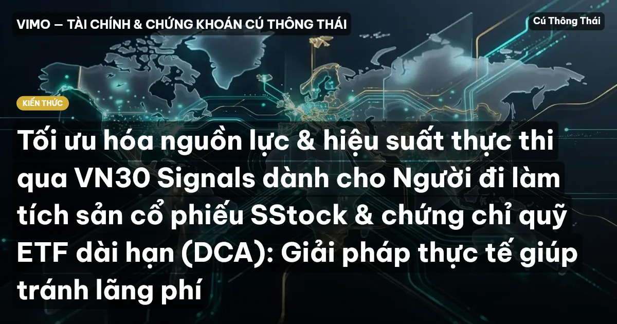Tối ưu hóa nguồn lực & hiệu suất thực thi qua VN30 Signals dành cho Người đi làm tích sản cổ phiếu SStock & chứng chỉ quỹ ETF dài hạn (DCA): Giải pháp thực tế giúp tránh lãng phí