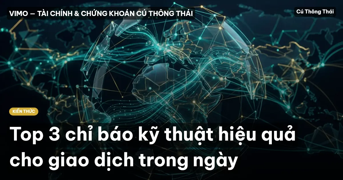 Top 3 chỉ báo kỹ thuật hiệu quả cho giao dịch trong ngày