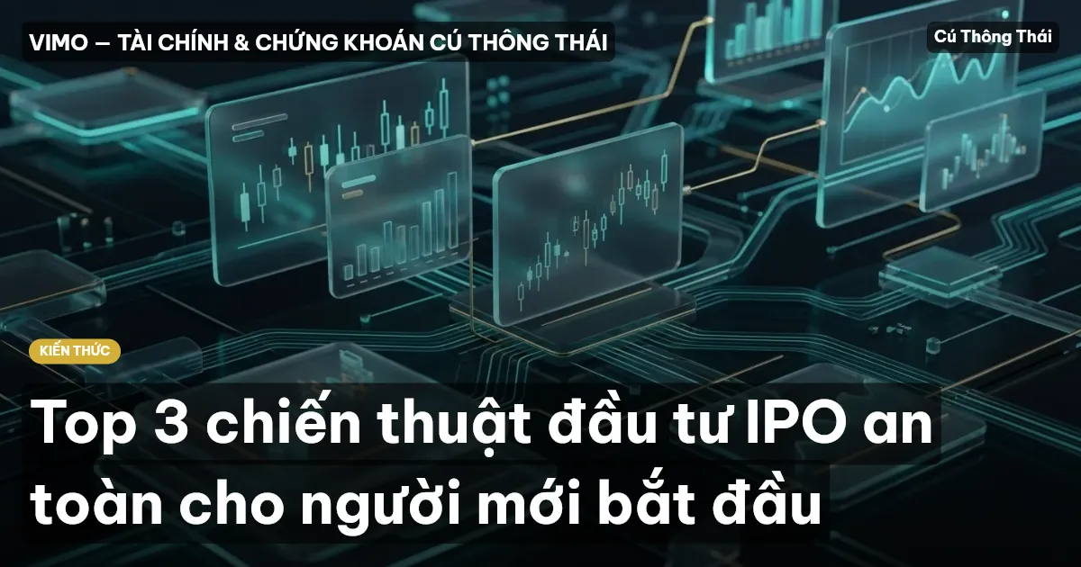 Top 3 chiến thuật đầu tư IPO an toàn cho người mới bắt đầu