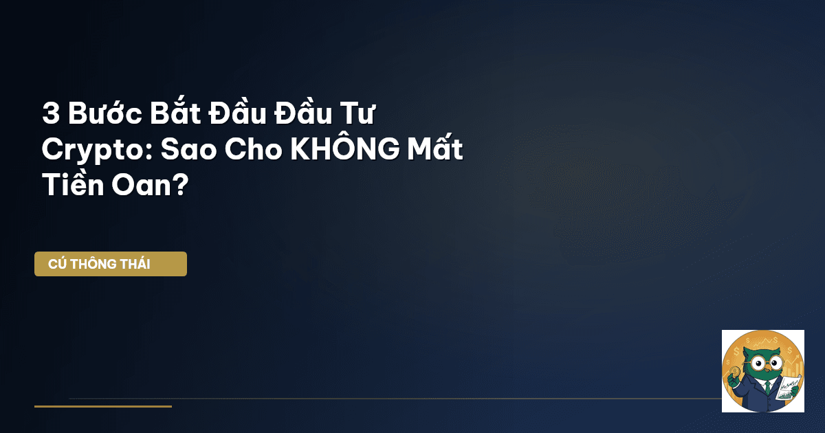 3 Bước Bắt Đầu Đầu Tư Crypto: Sao Cho KHÔNG Mất Tiền Oan?